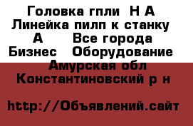 Головка гпли  Н А, Линейка пилп к станку 2А622 - Все города Бизнес » Оборудование   . Амурская обл.,Константиновский р-н